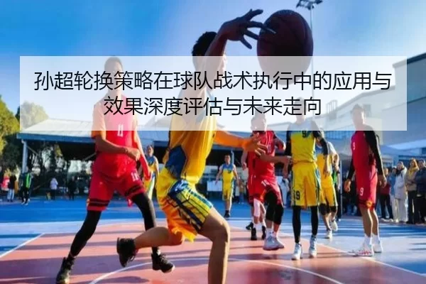 sun-chao-lun-huan-ce-lve-zai-qiu-dui-zhan-shu-zhi-xing-zhong-de-ying-yong-yu-xiao-guo-shen-du-ping-gu-yu-wei-lai-zou-2-497.jpg