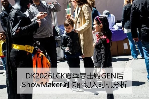 DK2026LCK夏季赛击败GEN后ShowMaker阿卡丽切入时机分析
